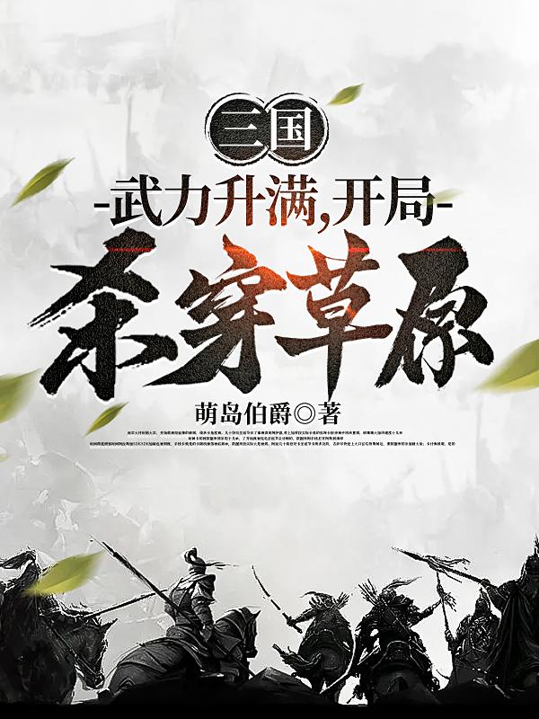 三国:武力升满,开局杀穿草原