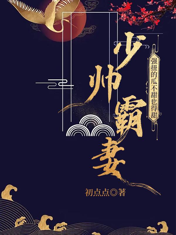 少帅霸妻,强扭的瓜不甜也得甜