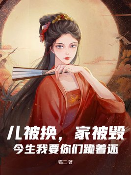 儿被换,家被毁?今生我要你们跪着还!