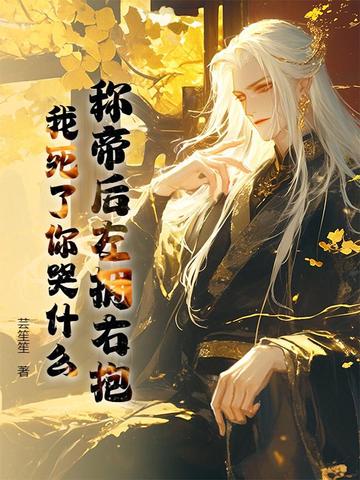 称帝后左拥右抱，我死了你哭什么