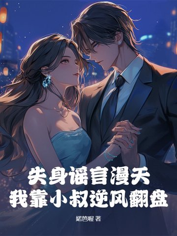 失身谣言漫天，我靠小叔逆风翻盘